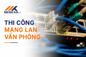 Ảnh bìa thi công mạng LAN văn phòng Menkar