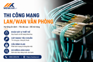 Thi công hệ thống mạng LAN WAN văn phòng MENKAR